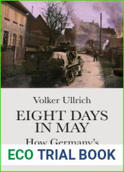 Eight Days in May How Germany|s War Ended, UK Edition
