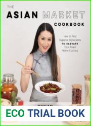 The Asian Market Cookbook How to Find Superior Ingredients to Elevate Your Asian Home Cooking