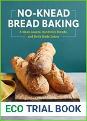 No-Knead Bread Baking Artisan Loaves, Sandwich Breads, and Rolls Made Easier