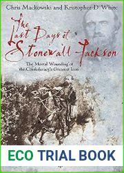 The Last Days of Stonewall Jackson The Mortal Wounding of the Confederacy|s Greatest Icon (Emerging Civil War Series)
