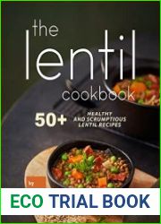 The Lentil Cookbook 50+ Healthy and Scrumptious Lentil Recipes