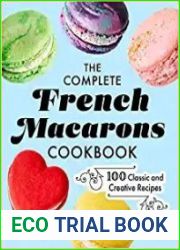 The Complete French Macarons Cookbook 100 Classic and Creative Recipes