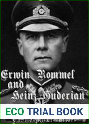 Erwin Rommel and Heinz Guderian The Lives and Careers of Nazi Germany’s Legendary Tank Commanders