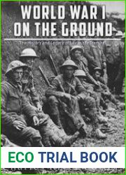 World War I on the Ground The History and Legacy of Life in the Trenches