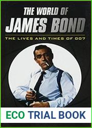The World of James Bond The Lives and Times of 007