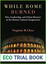 While Rome Burned Fire, Leadership, and Urban Disaster in the Roman Cultural Imagination