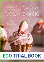 The Beginner|s Guide to Gluten-Free Vegan Baking 60 Easy Plant-Based Desserts for Any Occasion