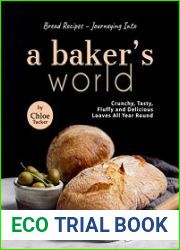 Bread Recipes – Journeying into A Baker|s World Crunchy, Tasty, Fluffy and Delicious Loaves All Year Round