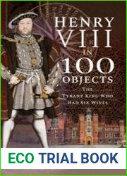 Henry VIII in 100 Objects The Tyrant King Who Had Six Wives