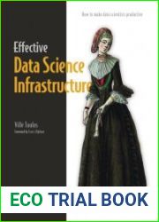 Effective Data Science Infrastructure How to Make Data Scientists Productive