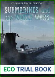 Submarines and the World Wars The History of Submarine Warfare in World War I and World War II