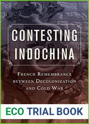 Contesting Indochina French Remembrance between Decolonization and Cold War