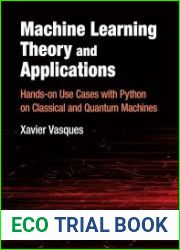 Machine Learning Theory and Applications Hands-on Use Cases with Python on Classical and Quantum Machines
