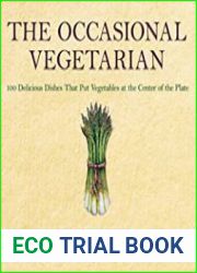 The Occasional Vegetarian 100 Delicious Dishes That Put Vegetables at the Center of the Plate