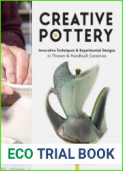 Creative Pottery Innovative Techniques and Experimental Designs in Thrown and Handbuilt Ceramics