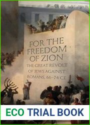 For the Freedom of Zion The Great Revolt of Jews against Romans, 66-74 CE