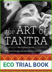 The Art of Tantra The Ancient Secrets of Sexual Energy and Spiritual Growth Revealed