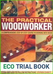 The Practical Woodworker A Comprehensive Step-by-Step Course in Working with Wood