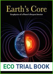 Earth|s Core Geophysics of a Planet|s Deepest Interior