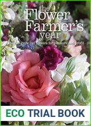 The Flower Farmer|s Year How to Grow Cut Flowers for Pleasure and Profit