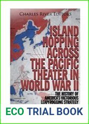 Island Hopping across the Pacific Theater in World War II The History of America’s Victorious Leapfrogging Strategy