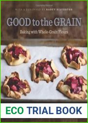 Good to the Grain Baking with Whole-Grain Flours