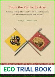 From the Kur to the Aras A Military History of Russia|s Move Into the South Caucasus and the First Russo-Iranian War, 1801-1813