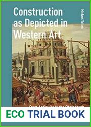 Construction as Depicted in Western Art From Antiquity to the Photograph