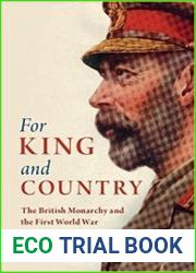 For King and Country The British Monarchy and the First World War