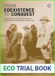 From Coexistence to Conquest, International Law and the Origins of the Arab-Israeli Conflict, 1891–1949