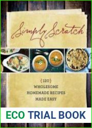 Simply scratch 120 wholesome homemade recipes made easy