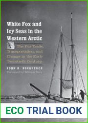 White Fox and Icy Seas in the Western Arctic The Fur Trade, Transportation, and Change in the Early Twentieth Century