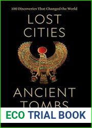 Lost Cities, Ancient Tombs A History of the World in 100 Discoveries