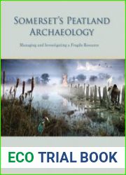 Somerset|s Peatland Archaeology Managing and Investigating a Fragile Resource
