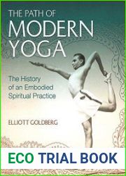 The Path of Modern Yoga The History of an Embodied Spiritual Practice