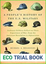 A People|s History of the U.S. Military Ordinary Soldiers Reflect on Their Experience of War, from the American Revolut
