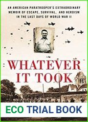 Whatever It Took An Army Paratrooper|s D-Day, Capture, and Escape from Nazi Concentration Camps