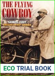 The Flying Cowboy Samuel Cody Britain|s First Airman