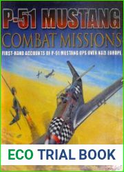 P-51 Mustang Combat Missions First-Hand Accounts of P-51 Mustang Ops over Nazi Europe