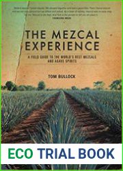 The Mezcal Experience A Field Guide to the World|s Best Mezcals and Agave Spirits
