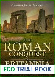 The Roman Conquest of Britannia The History and Legacy of Roman Britain from Julius Caesar to Hadrian