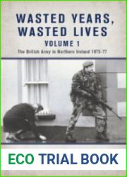 Wasted Years Wasted Lives Vol.1 The British Army in Northern Ireland 1975-1977