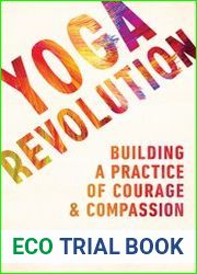 Yoga Revolution Building a Practice of Courage and Compassion
