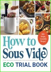 How to Sous Vide Easy, Delicious Perfection Any Night of the Week 100+ Simple, Irresistible Recipes