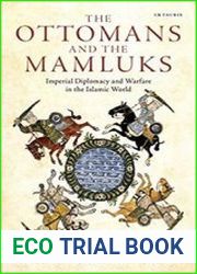The Ottomans and the Mamluks Imperial Diplomacy and Warfare in the Islamic World