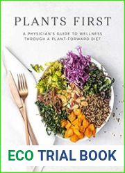 Plants First A Physician|s Guide to Wellness Through a Plant-Forward Diet