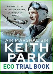 Air Marshal Sir Keith Park Victor of the Battle of Britain, Defender of Malta