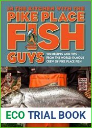 In the Kitchen with the Pike Place Fish Guys 100 Recipes and Tips from the World-Famous Crew of Pike Place Fish