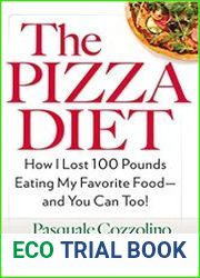 The Pizza Diet How I Lost 100 Pounds Eating My Favorite Food -- and You can, Too!
