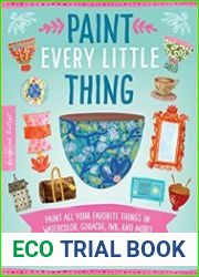 Paint Every Little Thing Paint all your favorite things in watercolor, gouache, ink, and more!